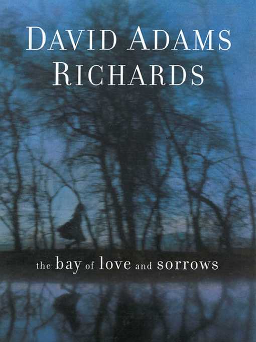Title details for The Bay of Love and Sorrows by David Adams Richards - Available